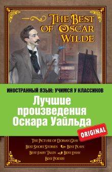 Лучшие произведения Оскара Уайльда: Портрет Дориана Грея, Кентервильское привидение, Как важно быть серьезным, Сборники сказок