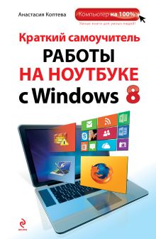 Обложка Краткий самоучитель работы на ноутбуке с Windows 8 Анастасия Коптева