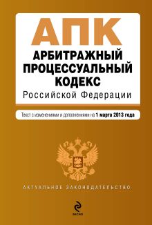 Арбитражный процессуальный кодекс Российской Федерации : текст с изм. и доп. на 1 марта 2013 г.