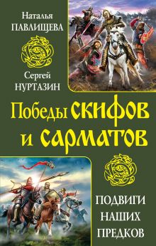 Обложка Победы скифов и сарматов. Подвиги наших предков Наталья Павлищева, Сергей Нуртазин