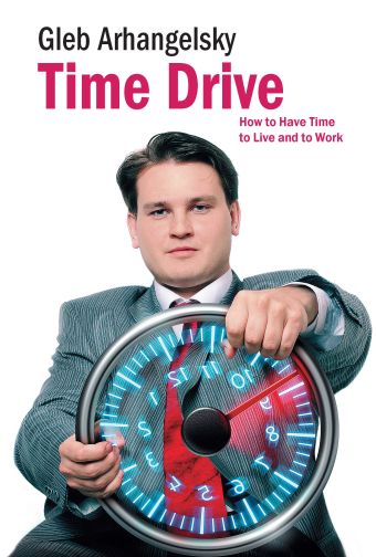 Time Drive. How to Have Time to Live and to Work Time Drive. How to Have Time to Live and to Work Архагельский Г.