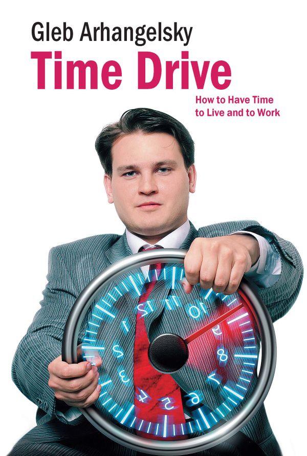 Time Drive. How to Have Time to Live and to Work Time Drive. How to Have Time to Live and to Work Архагельский Г.