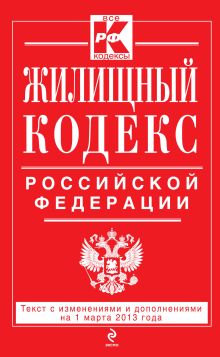 Жилищный кодекс Российской Федерации : текст с изм. и доп. на 1 марта 2013 г.