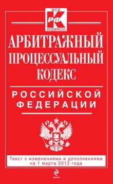 Арбитражный процессуальный кодекс Российской Федерации : текст с изм. и доп. на 1 марта 2013 г.