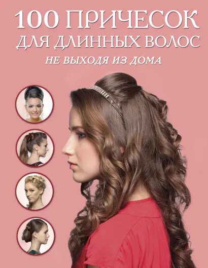 Обложка 100 причесок для длинных волос не выходя из дома (KRASOTA. Домашний салон)
