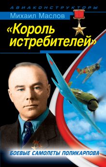 Обложка «Король истребителей». Боевые самолеты Поликарпова Михаил Маслов