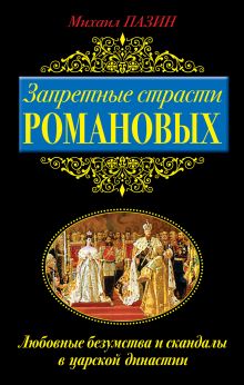 Обложка Запретные страсти Романовых. Любовные безумства и скандалы в царской династии Михаил Пазин