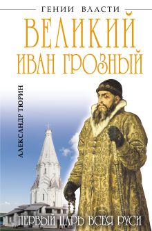Обложка Великий Иван Грозный. Первый царь всея Руси Александр Тюрин