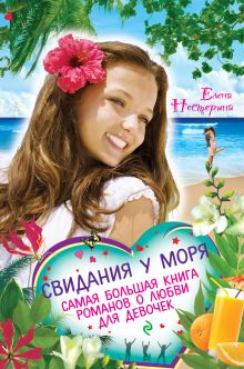 Нестерина Е.В. - Свидания у моря. Самая большая книга романов о любви для девочек обложка книги Нестерина Е.В. - Свидания у моря. Самая большая книга романов о любви для девочек обложка книги