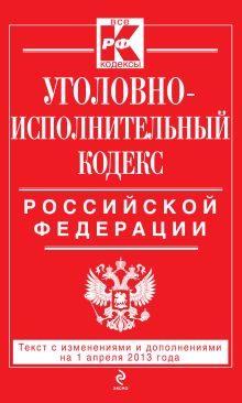 Обложка Уголовно-исполнительный кодекс Российской Федерации : текст с изм. и доп. на 1 апреля 2013 г. 