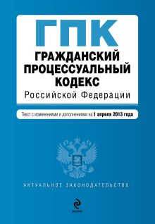 Обложка Гражданский процессуальный кодекс Российской Федерации : текст с изм. и доп. на 1 апреля 2013 г. 