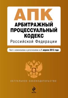 Обложка Арбитражный процессуальный кодекс Российской Федерации : текст с изм. и доп. на 1 апреля 2013 г. 