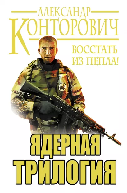 Обложка Ядерная трилогия. Восстать из пепла! Александр Конторович