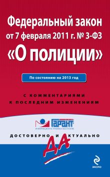 Федеральный закон "О полиции". По состоянию на 2013 год. С комментариями к последним изменениям