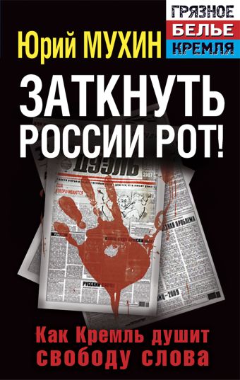 Заткнуть России рот! Как Кремль душит свободу слова Заткнуть России рот! Как Кремль душит свободу слова Мухин Ю.И.