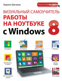 Обложка Визуальный самоучитель работы на ноутбуке с Windows 8 Кирилл Шагаков
