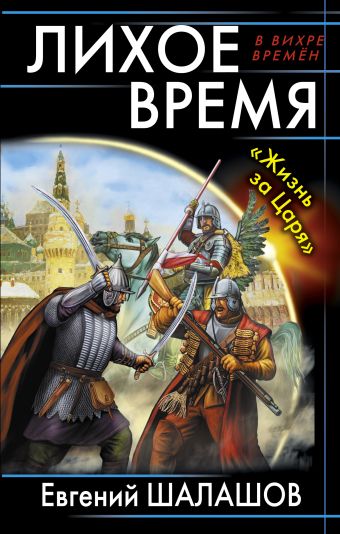 Лихое время. «Жизнь за Царя» Лихое время. «Жизнь за Царя» Шалашов Е.