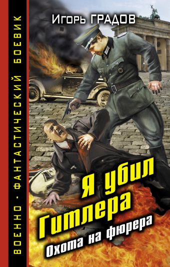 Я убил Гитлера. Охота на фюрера Я убил Гитлера. Охота на фюрера Градов И.С.