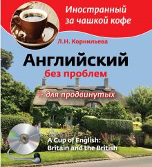 Обложка Английский без проблем для продвинутых. Британия и британцы (+CD) Л.Н. Корнильева