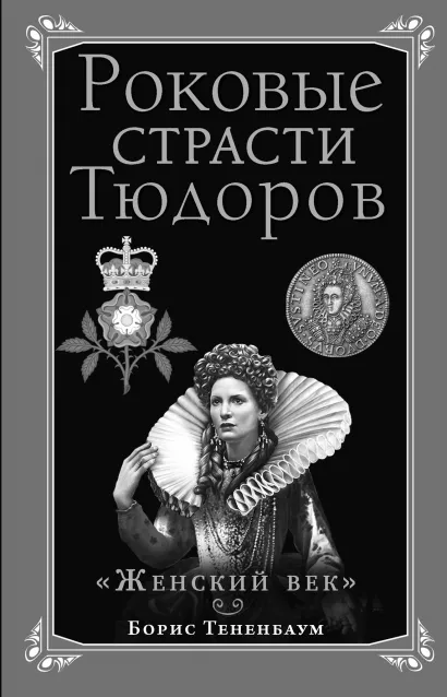Обложка Роковые страсти Тюдоров. «Женский век» Борис Тененбаум