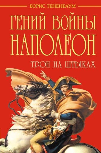 Гений войны Наполеон. Трон на штыках Гений войны Наполеон. Трон на штыках Тененбаум Б.