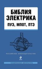 Библия электрика: ПУЭ, МПОТ, ПТЭ. 2-е издание. Библия электрика: ПУЭ, МПОТ, ПТЭ. 2-е издание.