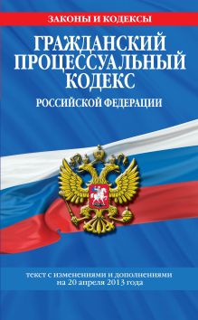 Обложка Гражданский процессуальный кодекс Российской Федерации : текст с изм. и доп. на 20 апреля 2013 г. 