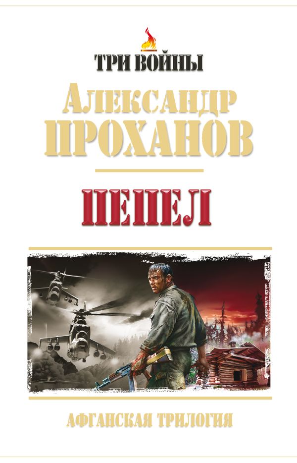 Пепел. Афганская трилогия Пепел. Афганская трилогия Проханов А.А.