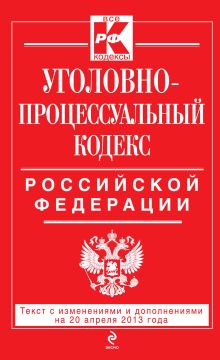 Обложка Уголовно-процессуальный кодекс Российской Федерации : текст с изм. и доп. на 20 апреля 2013 г. 