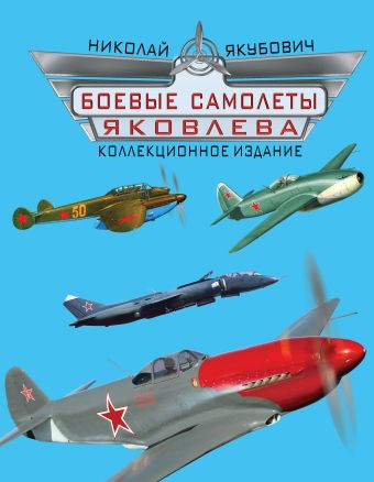 Боевые самолеты Яковлева. Коллекционное издание Боевые самолеты Яковлева. Коллекционное издание Якубович Н.В.