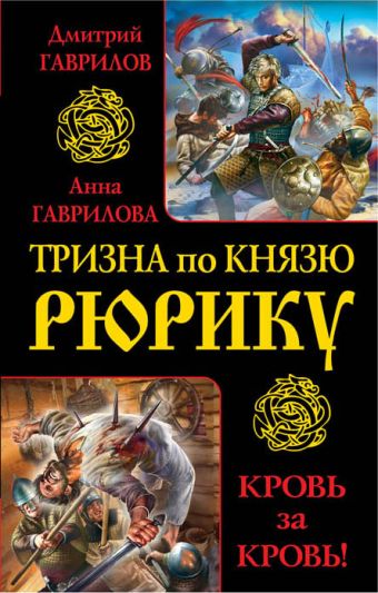 Тризна по князю Рюрику. Кровь за кровь! Тризна по князю Рюрику. Кровь за кровь! Гаврилов Д.А., Гаврилова А.С.