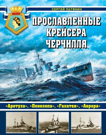 Прославленные крейсера Черчилля. «Аретуза», «Пенелопа», «Галатея», «Аврора» Прославленные крейсера Черчилля. «Аретуза», «Пенелопа», «Галатея», «Аврора» Патянин С.В.