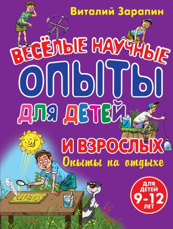 Опыты на отдыхе. Веселые научные опыты для детей и взрослых Опыты на отдыхе. Веселые научные опыты для детей и взрослых Зарапин В.Г.