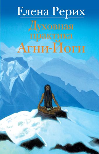 Духовная практика Агни-Йоги Духовная практика Агни-Йоги Рерих Е.И.