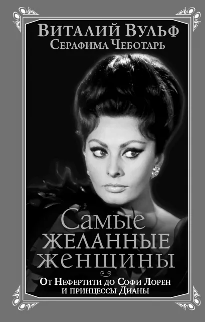 Обложка Самые желанные женщины. От Нефертити до Софи Лорен и принцессы Дианы Виталий Вульф, Серафима Чеботарь