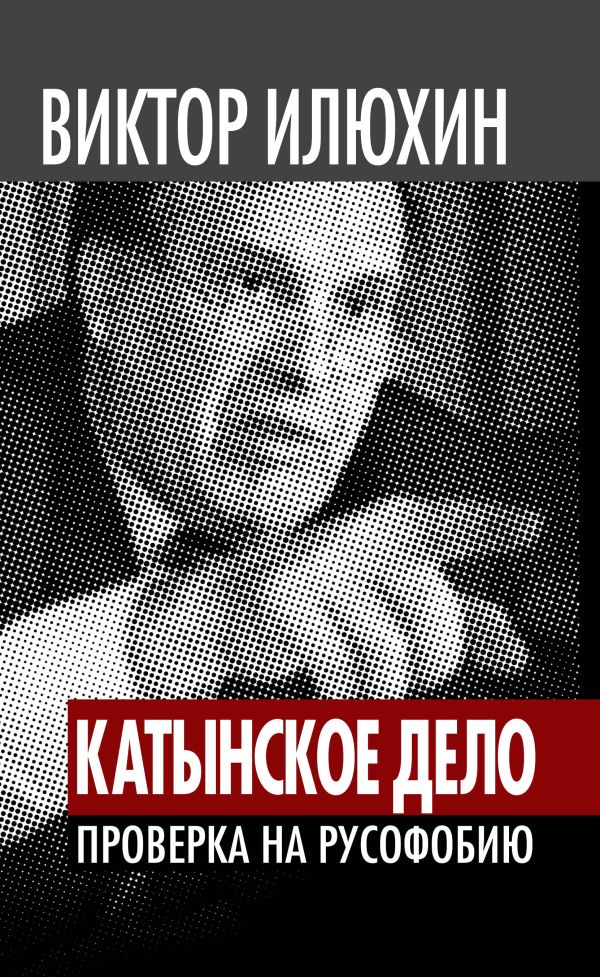 «Катынское дело». Проверка на русофобию «Катынское дело». Проверка на русофобию Илюхин В.И.