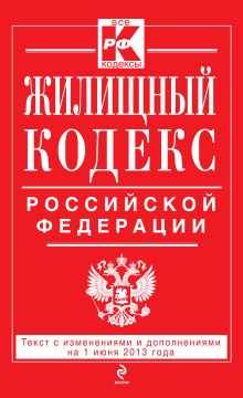 Жилищный кодекс Российской Федерации : текст с изм. и доп. на 1 июня 2013 г.