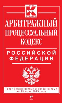 Арбитражный процессуальный кодекс Российской Федерации : текст с изм. и доп. на 25 июня 2013 г.