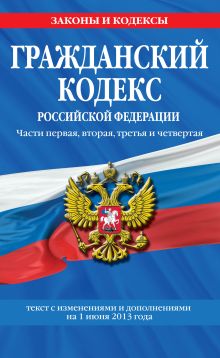 Обложка Гражданский кодекс Российской Федерации. Части первая, вторая, третья и четвертая : текст с изм. и доп. на 1 июня 2013 г. 