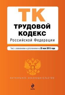 Обложка Трудовой кодекс Российской Федерации : текст с изм. и доп. на 25 мая 2013 г. 
