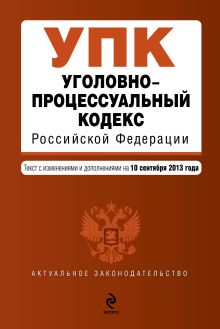Обложка Уголовно-процессуальный кодекс Российской Федерации : текст с изм. и доп. на 10 сентября 2013 г. 