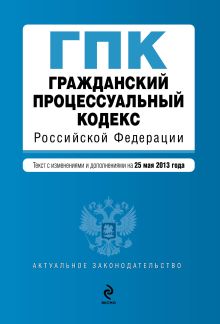 Обложка Гражданский процессуальный кодекс Российской Федерации : текст с изм. и доп. на 25 мая 2013 г. 