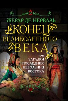 Нерваль Ж. де - Конец Великолепного века, или Загадки последних невольниц Востока обложка книги Нерваль Ж. де - Конец Великолепного века, или Загадки последних невольниц Востока обложка книги