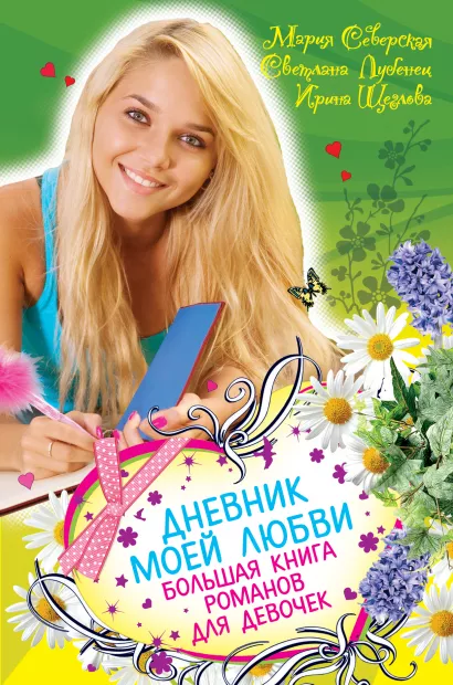Обложка Дневник моей любви. Большая книга романов для девочек Мария Северская, Светлана Лубенец, Ирина Щеглова