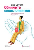 Обнимите своих клиентов. Практика выдающегося обслуживания Обнимите своих клиентов. Практика выдающегося обслуживания