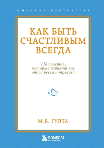 Обложка Как быть счастливым всегда. 128 советов, которые избавят вас от стресса и тревоги М.К. Гупта