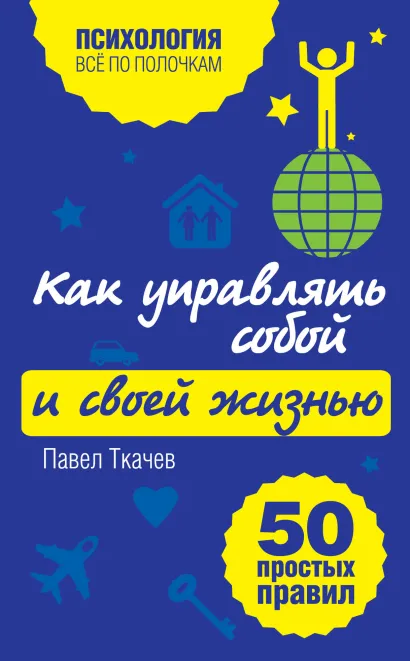 Обложка Как управлять собой и своей жизнью. 50 простых правил Павел Ткачев
