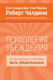 Гольдштейн Н.; Мартин С.; Чалдини Р. - Психология убеждения. 50 доказанных способов быть убедительным обложка книги Гольдштейн Н.; Мартин С.; Чалдини Р. - Психология убеждения. 50 доказанных способов быть убедительным обложка книги