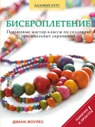 Бисероплетение. Пошаговые мастер-классы по созданию оригинальных украшений Бисероплетение. Пошаговые мастер-классы по созданию оригинальных украшений