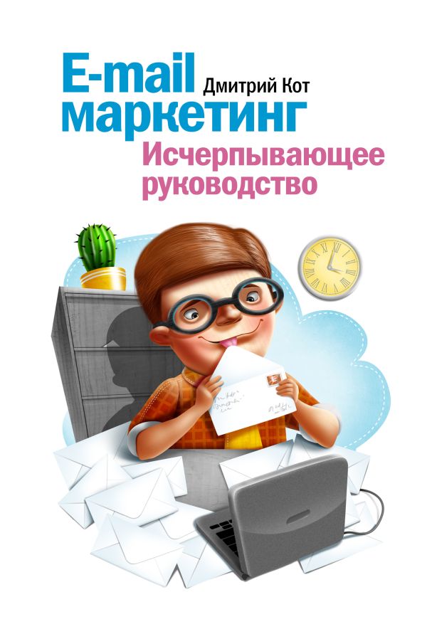 E-mail маркетинг. Исчерпывающее руководство E-mail маркетинг. Исчерпывающее руководство Кот Д.